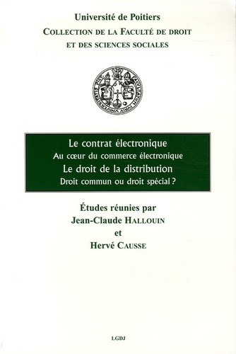 LE CONTRAT ÉLECTRONIQUE, AU COEUR DU COMMERCE ÉLECTRONIQUE - LE DROIT DE LA DIST - ACTES DES JOURNÉES D'ÉTUDES DU 18 MARS 2004 ET DU 10 MARS 2005 À POITIERS