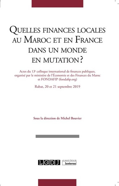 Quelles finances locales au Maroc et en France dans un monde en mutation? - Actes du 13e colloque international de Rabat