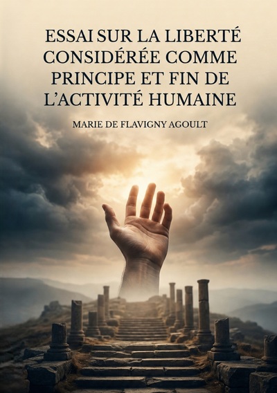 Essai sur la liberté considérée comme principe et fin de l'activité humaine - Une exploration philosophique de la liberté comme force motrice de l'existence humaine