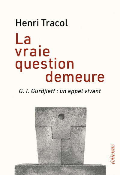 La vraie question demeure - G. I. Gurdjieff : un appel vivant