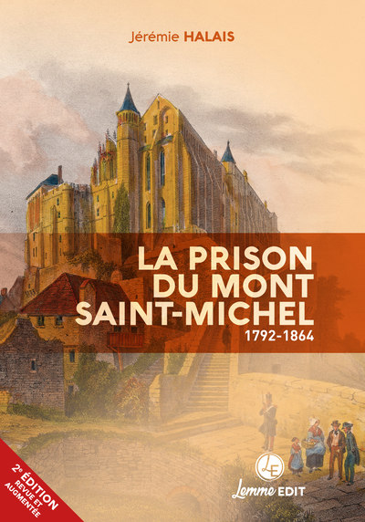 LA PRISON DU MONT SAINT-MICHEL : 1792-1864 (2EME EDITION)