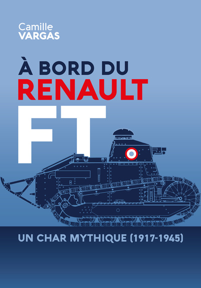 A BORD DU RENAULT FT : UN CHAR MYTHIQUE (1917-1945).