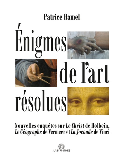 Énigmes de l'art résolues - Nouvelles enquêtes sur "Le Christ" de Holbein, "Le Géographe" de Vermeer et "La Joconde" de Vinci