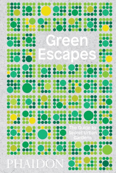 GREEN ESCAPES - THE GUIDE TO SECRET URBAN GARDENS
