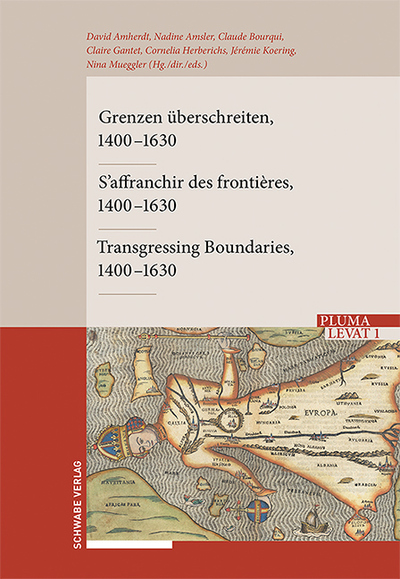 Grenzen überschreiten – S'affranchir des frontières – Transgressing Boundaries - Zeiten, Räume, Akteure – Temps, espaces, acteurs – Times, spaces, and people. 1400–1630