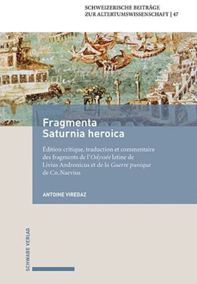 Fragmenta Saturnia heroica. - Édition critique, traduction et commentaire des fragments de l'Odyssée latine de Livius Andronicus et de la Guerre punique de Cn. Naevius