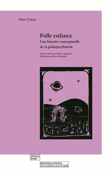FOLLE ENFANCE : UNE HISTOIRE CONCEPTUELLE DE LA PEDOPSYCHIATRIE.