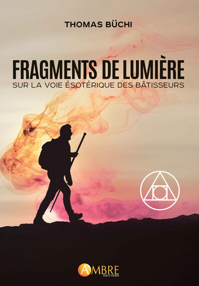 Fragments de lumière - Sur la Voie ésotérique des Bâtisseurs