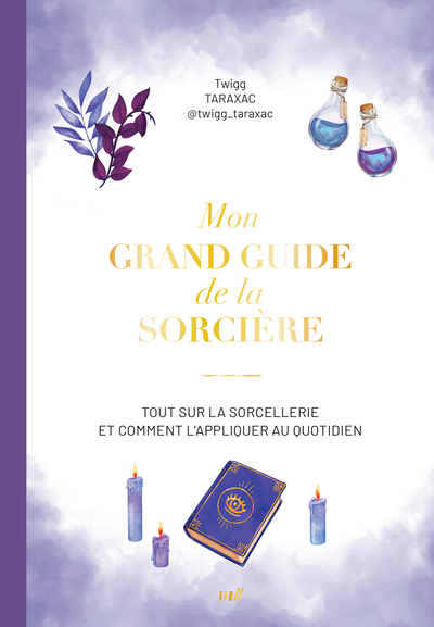Mon grand guide de la sorcière - Tout sur la sorcellerie et comment l'appliquer au quotidien