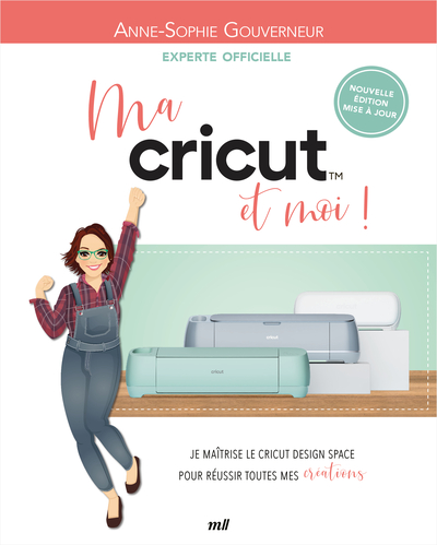 Ma Cricut et moi ! - Je maîtrise le Cricut Design Space pour réussir toutes mes créations