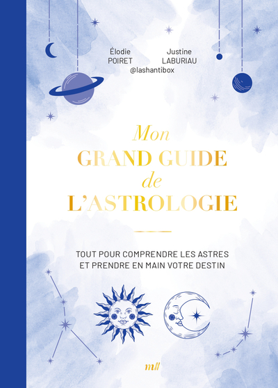 Mon grand guide de l'astrologie - Tout pour comprendre les astres et prendre en main votre destin