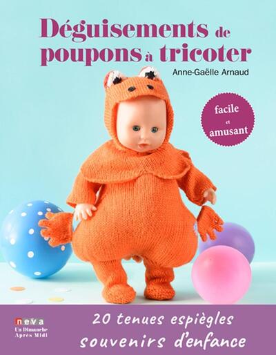 Déguisements de poupons à tricoter - 20 tenues pour retrouver ses souvenirs d'enfance