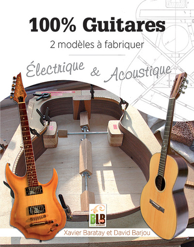 100% Guitares - 2 modèles à fabriquer : électrique & acoustique