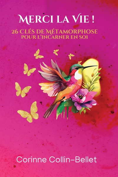 Merci la Vie ! - 26 Clés de Métamorphose pour l'incarner en soi
