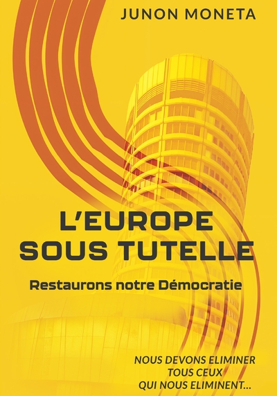 L'EUROPE SOUS TUTELLE -  Restaurons notre démocratie