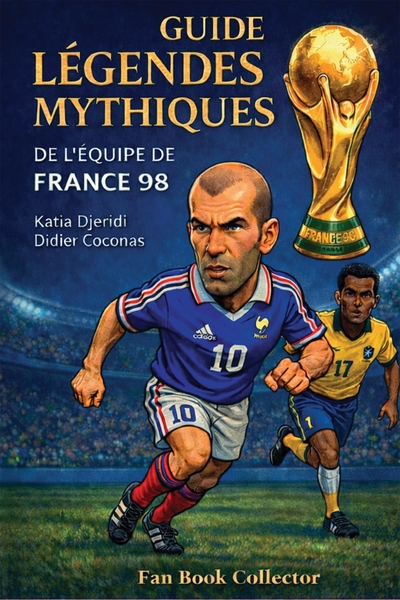 Les Légendes mythiques de l'Équipe de France 1998 - Fan book collector