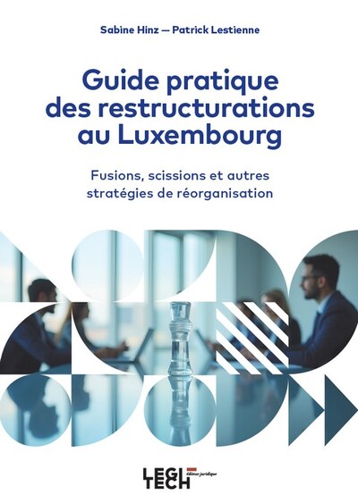 Guide pratique des restructurations au Luxembourg - Fusions, scissions et autres stratégies de réorganisation
