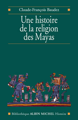 Une histoire de la religion des Mayas - Du panthéisme au panthéon