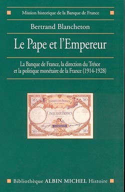 Le Pape et l'Empereur - La Banque de France, la direction du Trésor et la politique monétaire de la France (1914-1928)