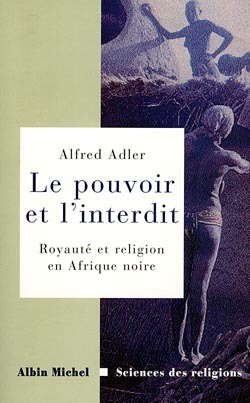 Le Pouvoir et l'interdit - Royauté et religion en Afrique noire. Essais d'ethnologie comparative