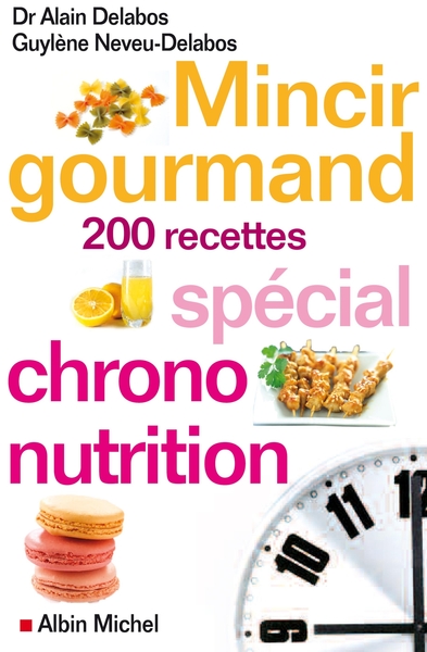 Mincir gourmand - Spécial chrono-nutrition - 200 recettes