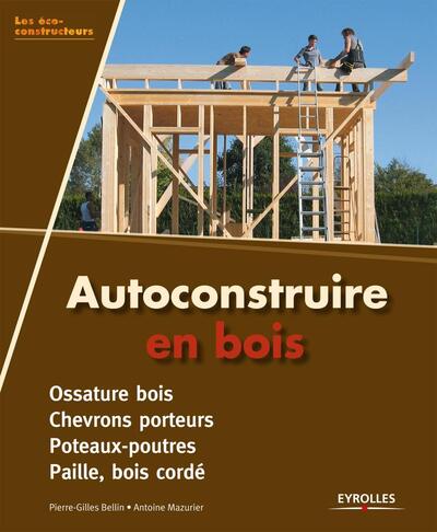 Autoconstruire en bois - Ossature bois - Chevrons porteurs - Poteaux-poutres - Paille, bois cordé.