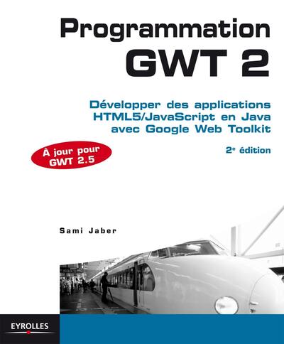 Programmation GWT 2.5 - Développer des applications HTML5/JavaScript en Java avec Google Web Toolkit.
