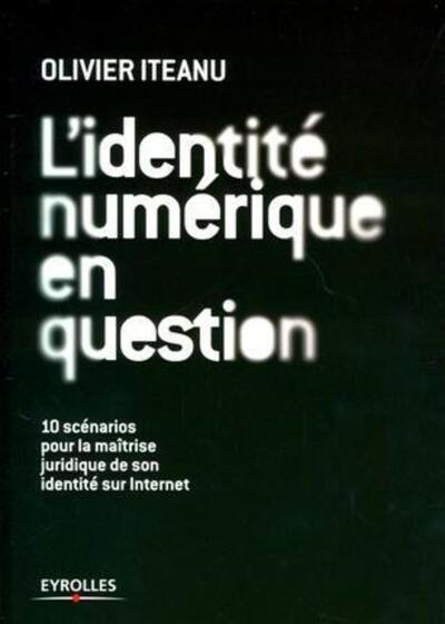 L'identité numérique en question - 10 scénarios pour une bonne gestion juridique de son identité sur Internet