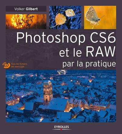 Photoshop CS6 et le RAW par la pratique - Avec Dvd-rom.