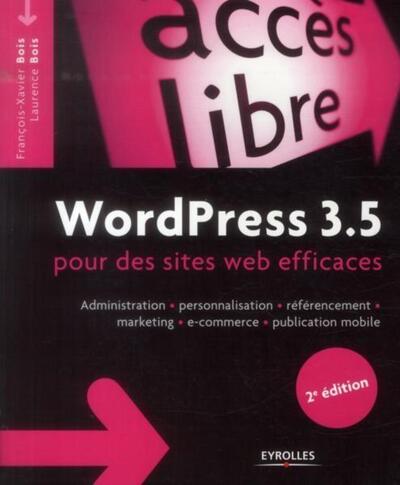WordPress 3.5 pour le blogueur efficace - Administration - personnalisation - référencement - marketing - e-commerce - publication mobile.