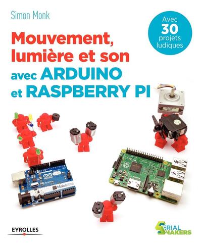 Mouvement, lumière et son avec Arduino et Raspberry Pi - Avec 30 projets ludiques.