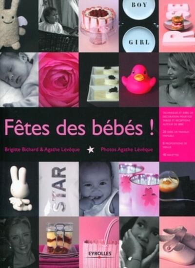 Fête des bébés ! - Techniques et idées de décoration pour vos tables et réceptions autour de bébé. 20 idées de travaux manuels. 8 propositions de menus. 40 recettes.