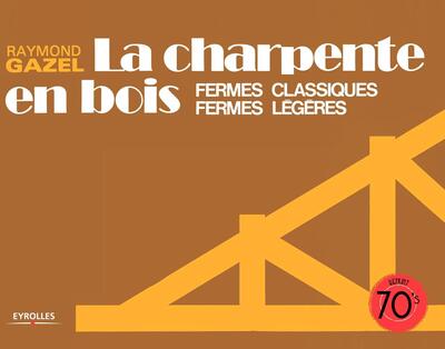 La charpente en bois : fermes classiques, fermes légères