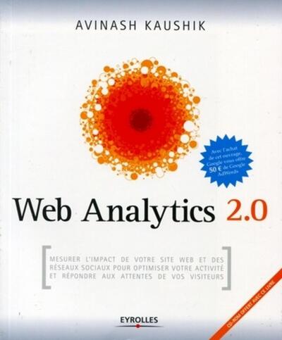 Web Analytics 2.0 - Mesurer l'impact de votre site web et des réseaux sociaux pour optimiser votre activité et répondre aux attentes de vos visiteurs. Avec cd-rom.