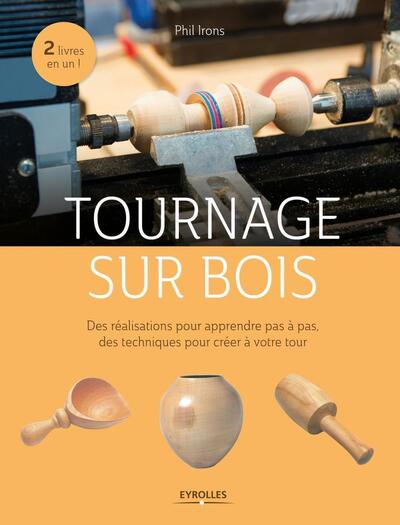 Tournage sur bois - Des réalisations pour apprendre pas à pas, des techniques pour créer à votre tour.