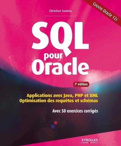 SQL pour Oracle - Applications avec Java, PHP et XML. Optimisation des requêtes et schémas. Avec 50 exercices corrigés.