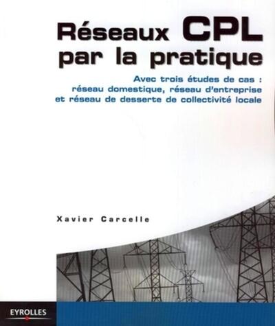 Réseaux CPL par la pratique - Avec trois études de cas : réseau domestique, réseau d'entreprise et réseau de desserte de collectivité locale
