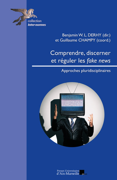 Comprendre, discerner  et réguler les fake news - Approches pluridisciplinaires