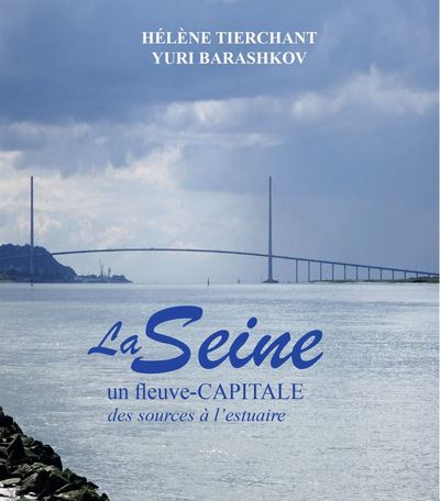 La Seine - Un fleuve-Capitale - Des sources à l'estuaire