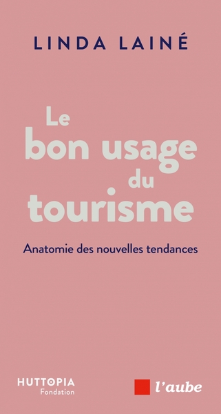 Le bon usage du tourisme - Anatomie des nouvelles tendances