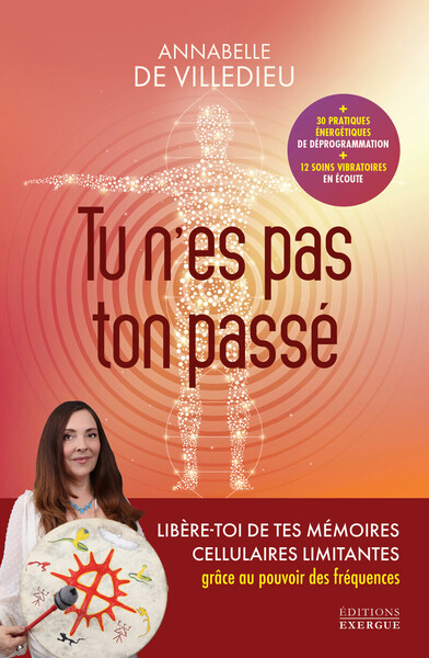 Tu n'es pas ton passé - Libère-toi de tes mémoires cellulaires limitantes grâce au pouvoir des fréquences