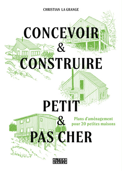 Concevoir & construire petit et pas cher - Plans d'aménagement pour 20 petites maisons
