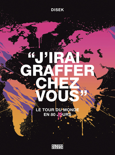 J'irai graffer chez vous - Le tour du monde en 80 murs