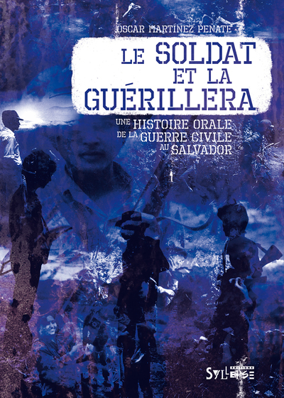 soldat et la guerillera (le) - UNE HISTOIRE ORALE DE LA GUERRE CIVILE AU SALVADOR