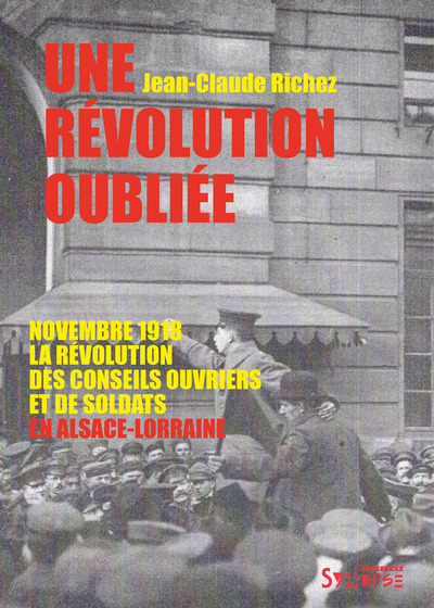 Une révolution oubliée - Novembre 1918, la révolution des conseils ouvriers et de soldats en Alsace-Lorraine