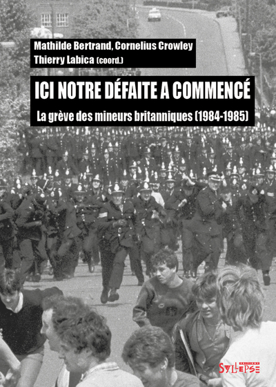 ICI NOTRE DEFAITE A COMMENCE - La grève des mineurs britanniques (1984-1985)