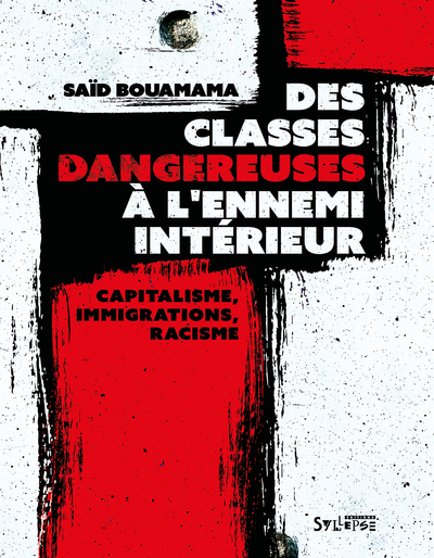 Des classes dangereuses à l'ennemi intérieur - Capitalisme, immigrations, racisme : une contre-histoire de la France