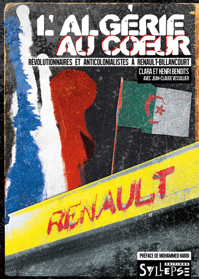 algerie au coeur (l') - RÉVOLUTIONNAIRES ET ANTICOLONIALISTES À RENAULT-BILLANCOURT