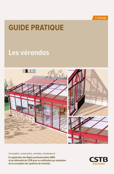 Les vérandas - Conception, construction, entretien, maintenance - En application des Règles professionnelles « Vérandas à ossature aluminium » du SNFA et des règles d'attribution pour l'attestation de conformité de la conception des systèmes de vérandas du CSTB
