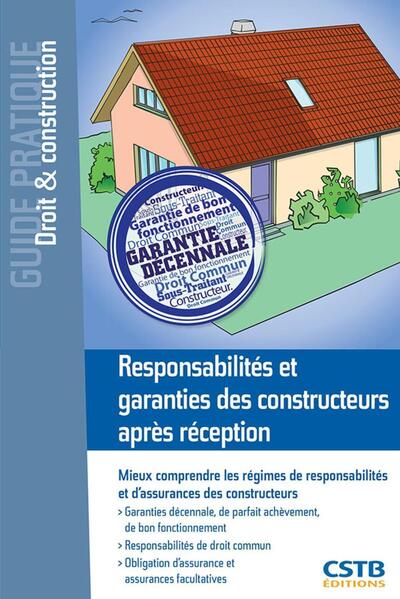 Responsabilités et garanties des constructeurs après réception - Mieux comprendre les régimes des responsabilités et d'assurances des constructeurs.